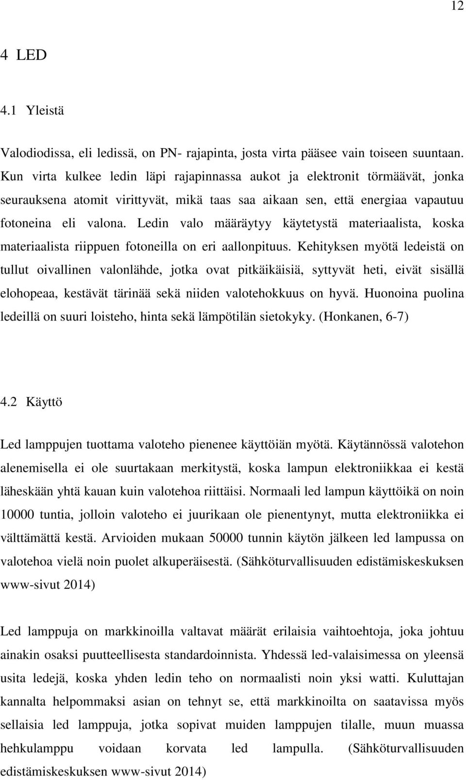 Ledin valo määräytyy käytetystä materiaalista, koska materiaalista riippuen fotoneilla on eri aallonpituus.