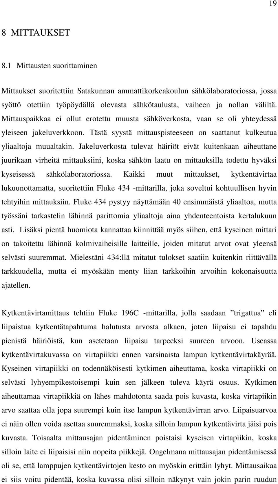 Mittauspaikkaa ei ollut erotettu muusta sähköverkosta, vaan se oli yhteydessä yleiseen jakeluverkkoon. Tästä syystä mittauspisteeseen on saattanut kulkeutua yliaaltoja muualtakin.