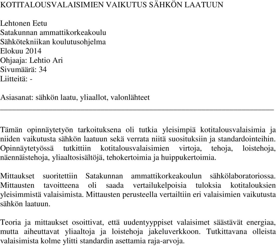 Opinnäytetyössä tutkittiin kotitalousvalaisimien virtoja, tehoja, loistehoja, näennäistehoja, yliaaltosisältöjä, tehokertoimia ja huippukertoimia.