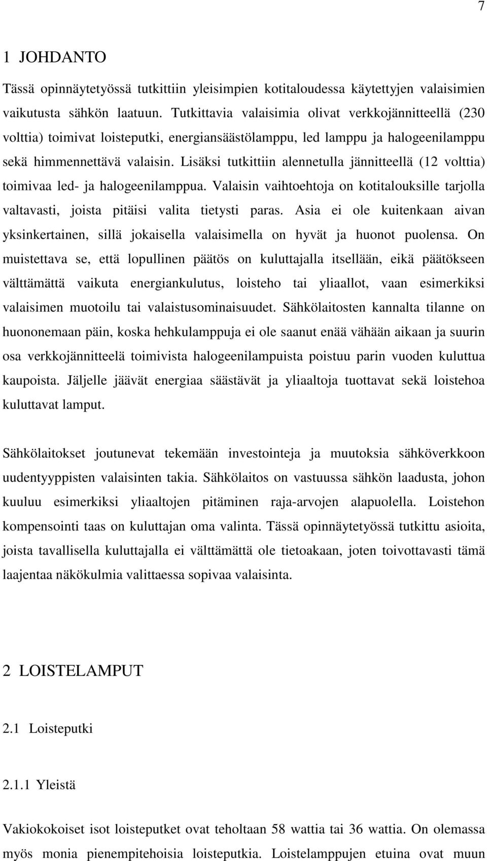 Lisäksi tutkittiin alennetulla jännitteellä (12 volttia) toimivaa led- ja halogeenilamppua. Valaisin vaihtoehtoja on kotitalouksille tarjolla valtavasti, joista pitäisi valita tietysti paras.