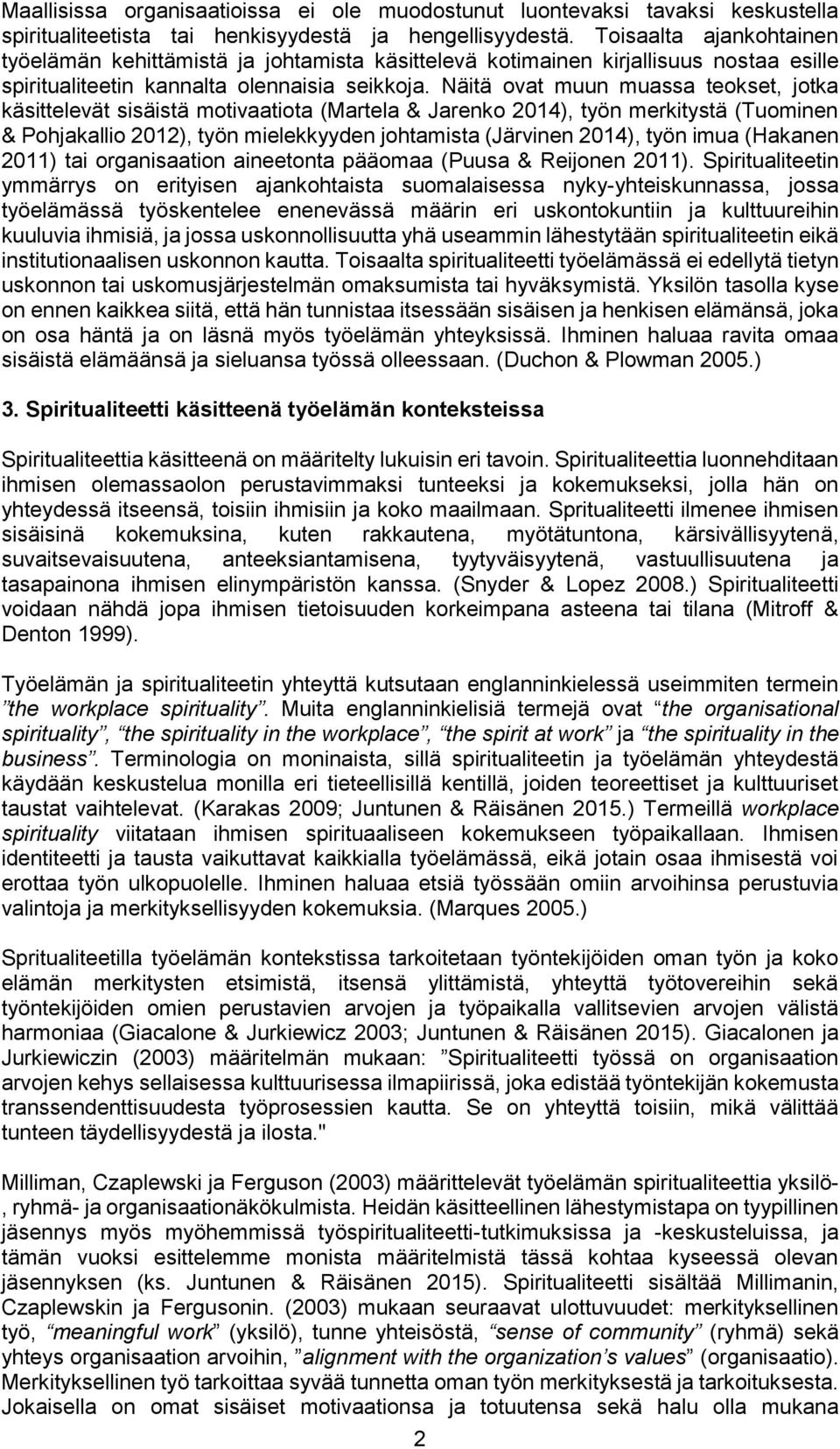 Näitä ovat muun muassa teokset, jotka käsittelevät sisäistä motivaatiota (Martela & Jarenko 2014), työn merkitystä (Tuominen & Pohjakallio 2012), työn mielekkyyden johtamista (Järvinen 2014), työn