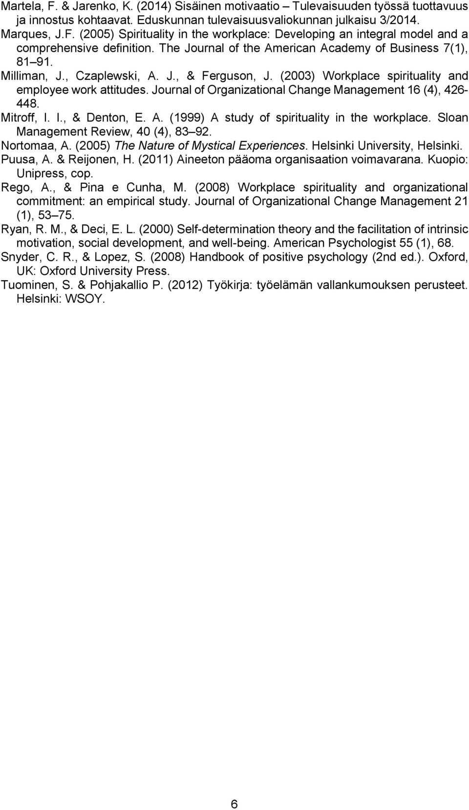 Journal of Organizational Change Management 16 (4), 426-448. Mitroff, I. I., & Denton, E. A. (1999) A study of spirituality in the workplace. Sloan Management Review, 40 (4), 83 92. Nortomaa, A.