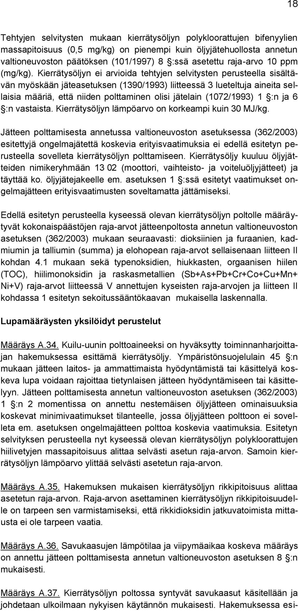 Kierrätysöljyn ei arvioida tehtyjen selvitysten perusteella sisältävän myöskään jäteasetuksen (1390/1993) liitteessä 3 lueteltuja aineita sellaisia määriä, että niiden polttaminen olisi jätelain