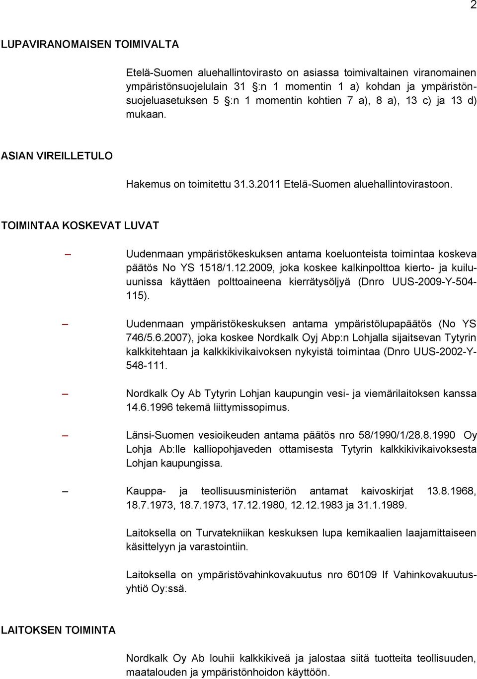 TOIMINTAA KOSKEVAT LUVAT Uudenmaan ympäristökeskuksen antama koeluonteista toimintaa koskeva päätös No YS 1518/1.12.