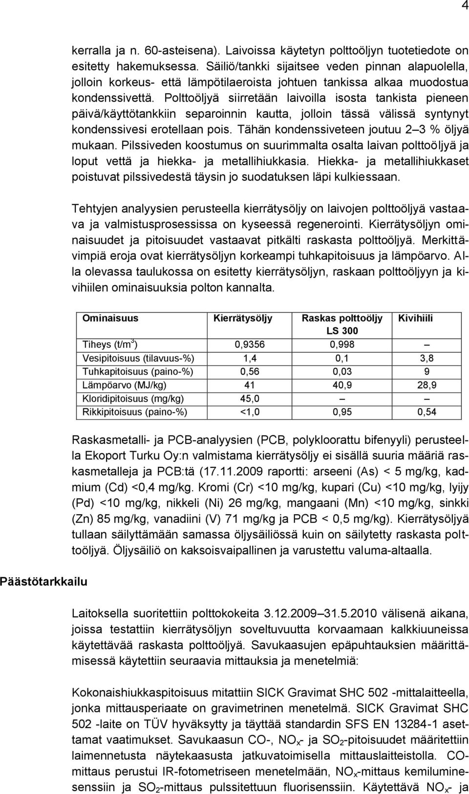 Polttoöljyä siirretään laivoilla isosta tankista pieneen päivä/käyttötankkiin separoinnin kautta, jolloin tässä välissä syntynyt kondenssivesi erotellaan pois.