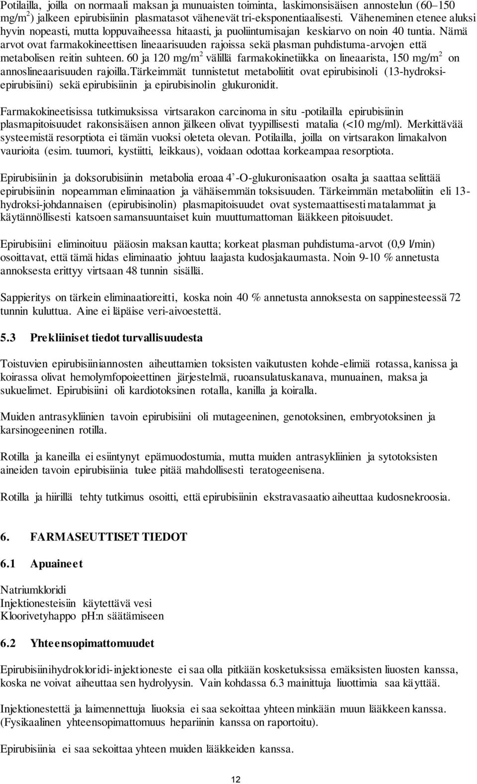 Nämä arvot ovat farmakokineettisen lineaarisuuden rajoissa sekä plasman puhdistuma-arvojen että metabolisen reitin suhteen.