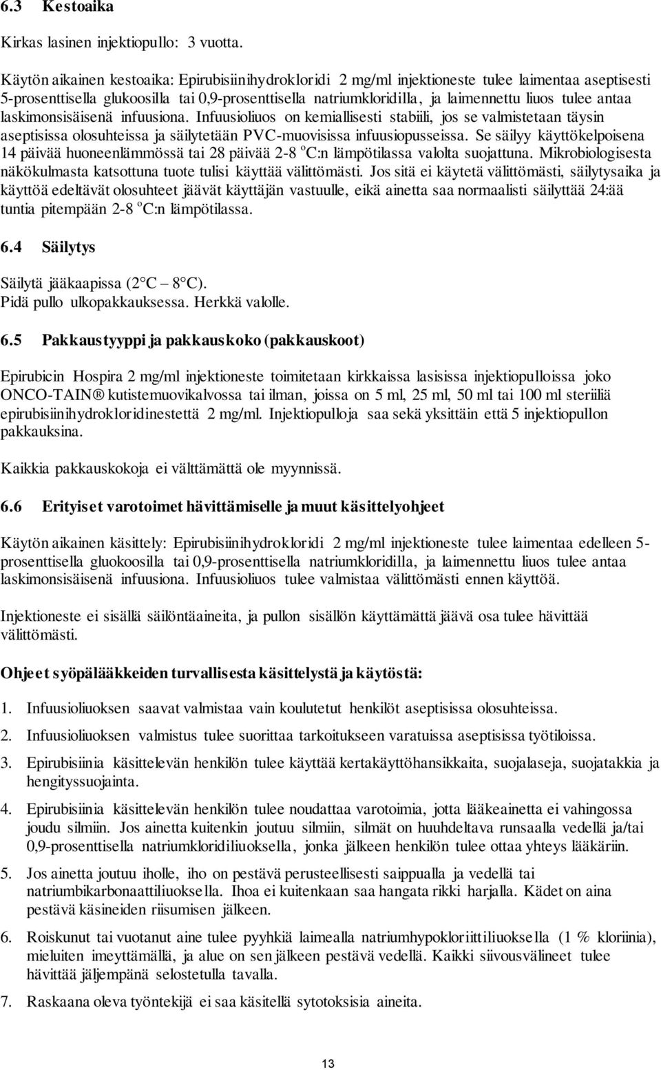 antaa laskimonsisäisenä infuusiona. Infuusioliuos on kemiallisesti stabiili, jos se valmistetaan täysin aseptisissa olosuhteissa ja säilytetään PVC-muovisissa infuusiopusseissa.