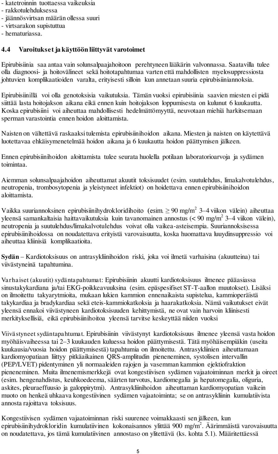 Saatavilla tulee olla diagnoosi- ja hoitovälineet sekä hoitotapahtumaa varten että mahdollisten myelosuppressiosta johtuvien komplikaatioiden varalta, erityisesti silloin kun annetaan suuria