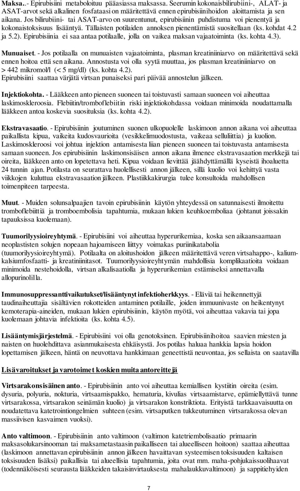 Jos bilirubiini- tai ASAT-arvo on suurentunut, epirubisiinin puhdistuma voi pienentyä ja kokonaistoksisuus lisääntyä. Tällaisten potilaiden annoksen pienentämistä suositellaan (ks. kohdat 4.2 ja 5.2).