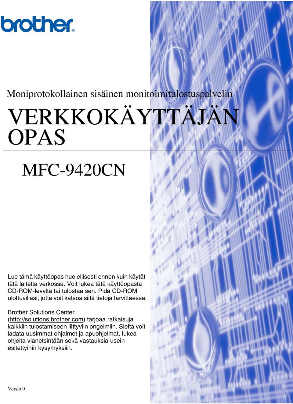 Pidä CD-ROM ulottuvillasi, jotta voit katsoa siitä tietoja tarvittaessa. Brother Solutions Center (http://solutions.brother.