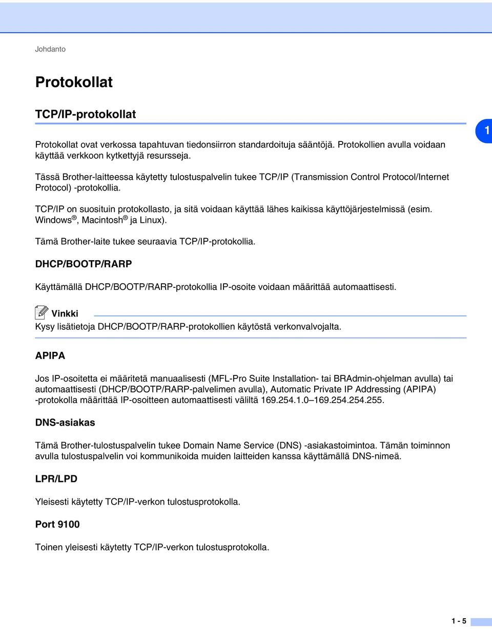 TCP/IP on suosituin protokollasto, ja sitä voidaan käyttää lähes kaikissa käyttöjärjestelmissä (esim. Windows, Macintosh ja Linux). Tämä Brother-laite tukee seuraavia TCP/IP-protokollia.