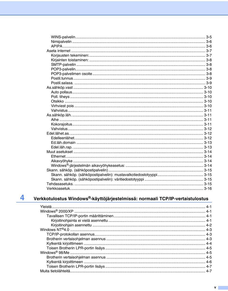 .. 3-11 Kokorajoitus... 3-11 Vahvistus... 3-12 Edel.lähet.as... 3-12 Edelleenlähet... 3-12 Ed.läh.domain... 3-13 Edel.läh.rap.... 3-13 Muut asetukset... 3-14 Ethernet... 3-14 Aikavyöhyke.