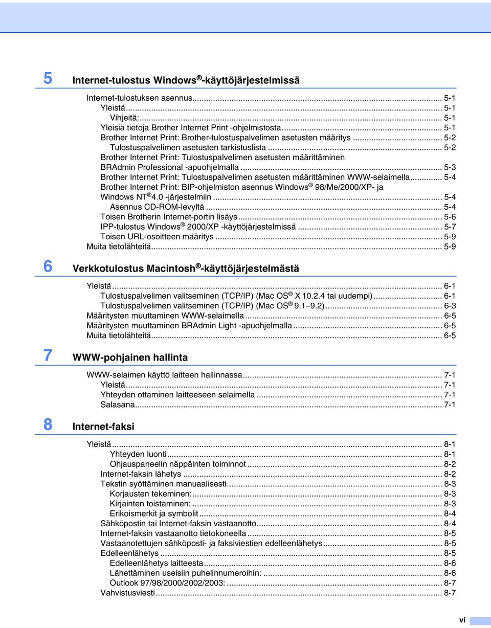 .. 5-2 Brother Internet Print: Tulostuspalvelimen asetusten määrittäminen BRAdmin Professional -apuohjelmalla... 5-3 Brother Internet Print: Tulostuspalvelimen asetusten määrittäminen WWW-selaimella.