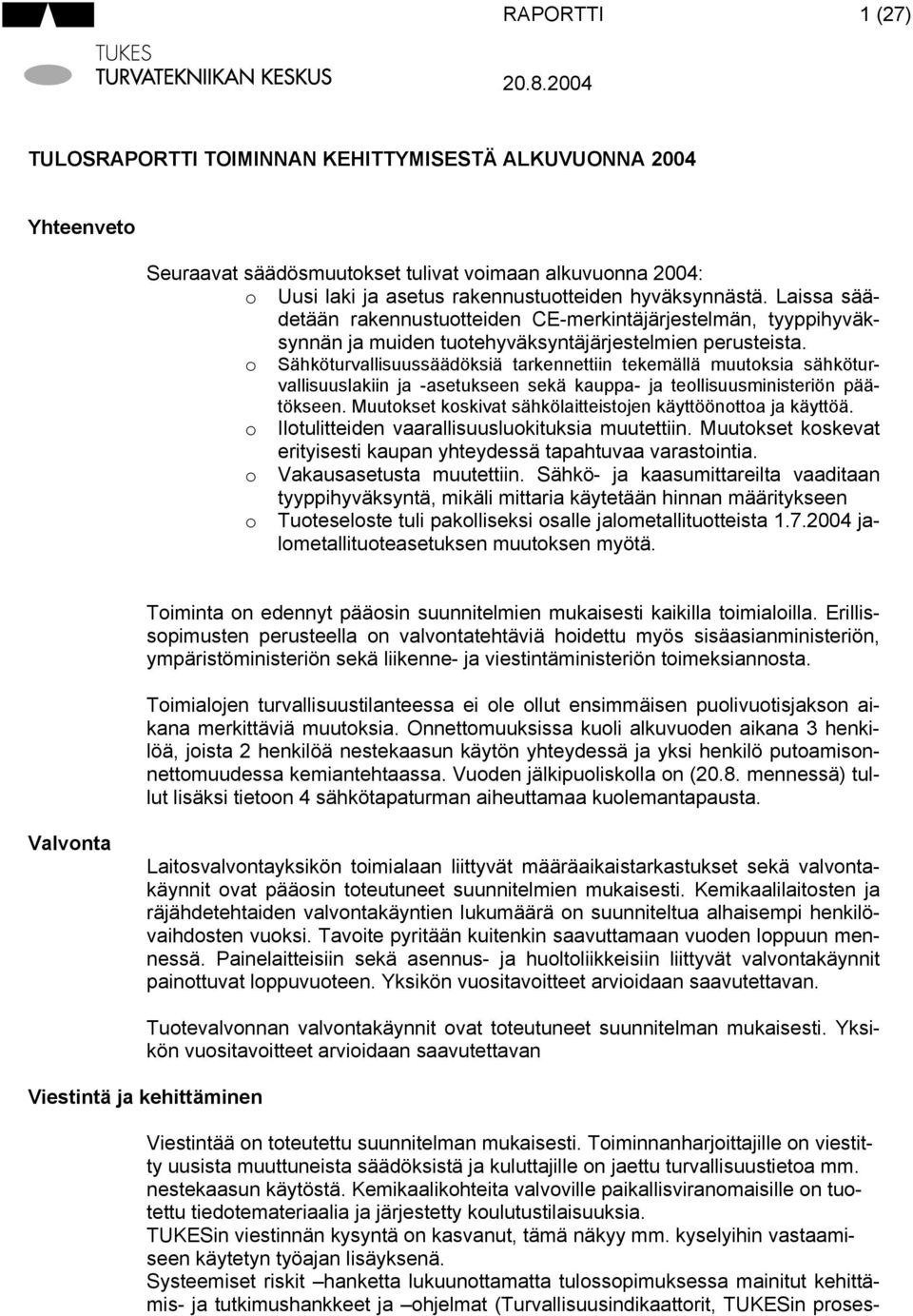 o Sähköturvallisuussäädöksiä tarkennettiin tekemällä muutoksia sähköturvallisuuslakiin ja -asetukseen sekä kauppa- ja teollisuusministeriön päätökseen.