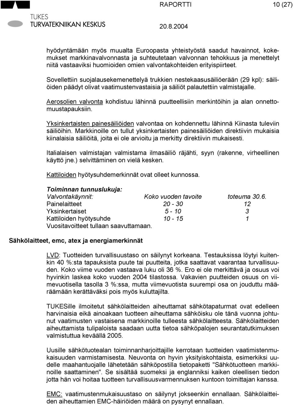 Sovellettiin suojalausekemenettelyä trukkien nestekaasusäiliöerään (29 kpl): säiliöiden päädyt olivat vaatimustenvastaisia ja säiliöt palautettiin valmistajalle.