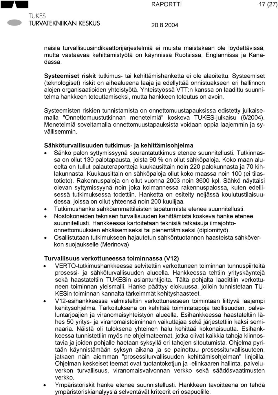 Systeemiset (teknologiset) riskit on aihealueena laaja ja edellyttää onnistuakseen eri hallinnon alojen organisaatioiden yhteistyötä.