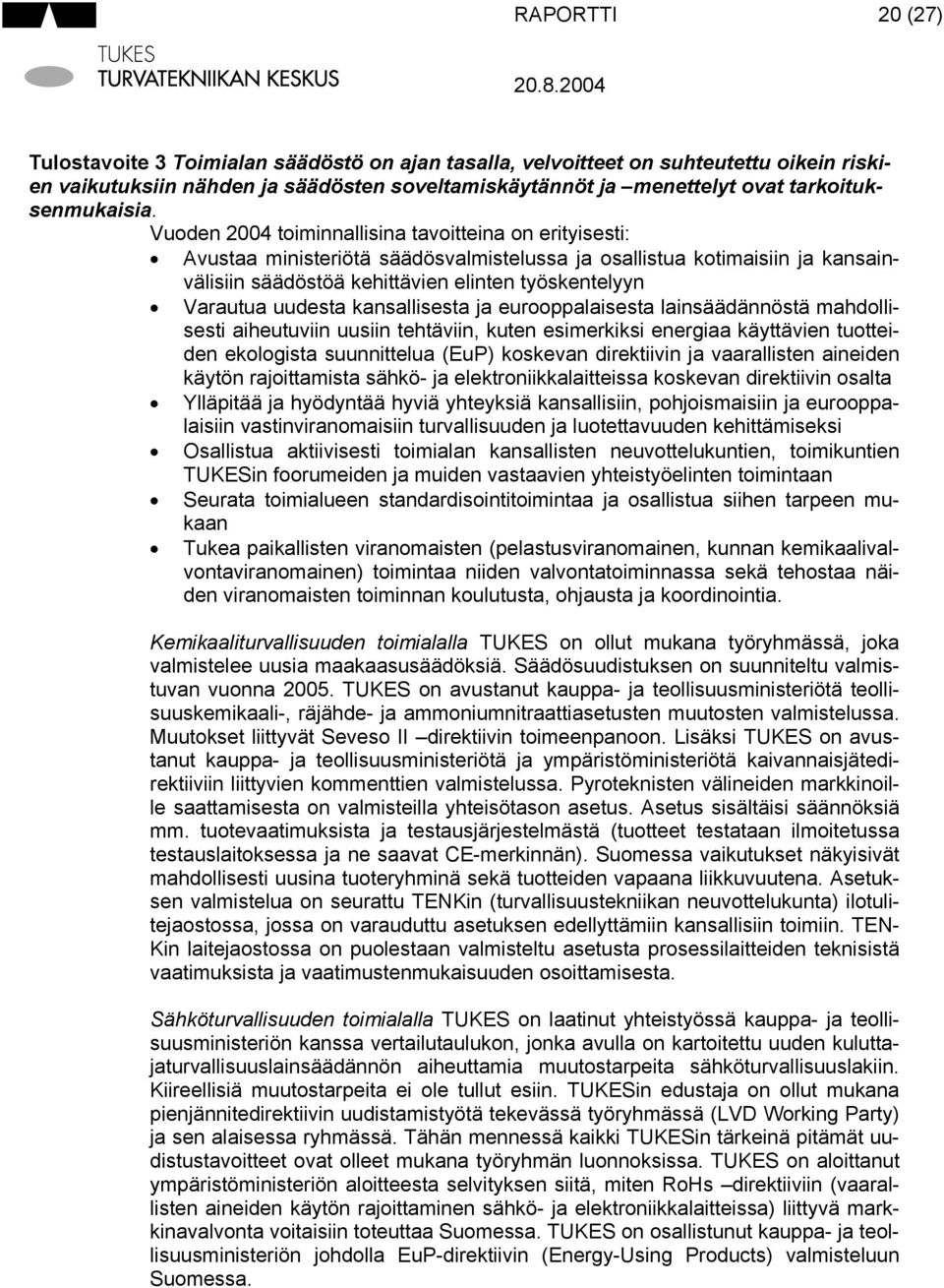 Vuoden 2004 toiminnallisina tavoitteina on erityisesti: Avustaa ministeriötä säädösvalmistelussa ja osallistua kotimaisiin ja kansainvälisiin säädöstöä kehittävien elinten työskentelyyn Varautua
