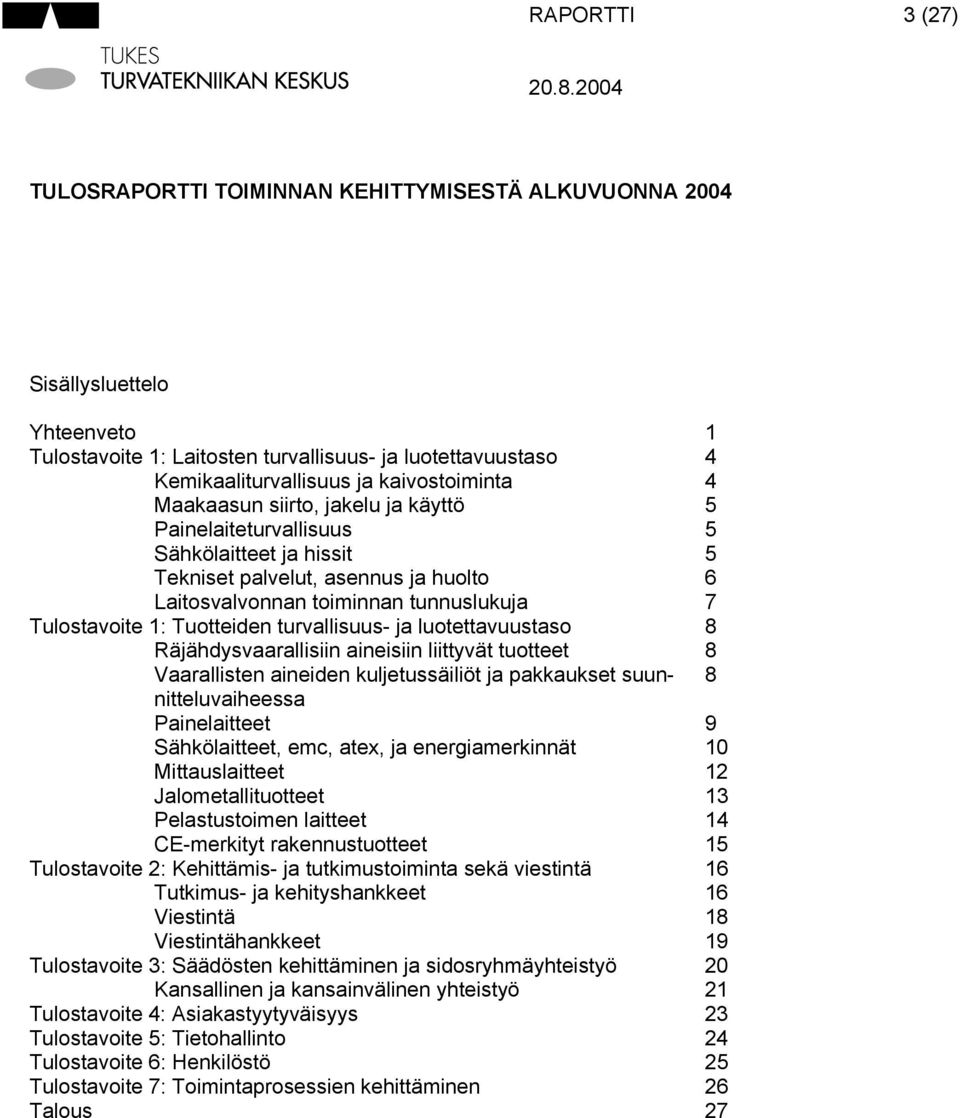 1: Tuotteiden turvallisuus- ja luotettavuustaso 8 Räjähdysvaarallisiin aineisiin liittyvät tuotteet 8 Vaarallisten aineiden kuljetussäiliöt ja pakkaukset suunnitteluvaiheessa 8 Painelaitteet 9