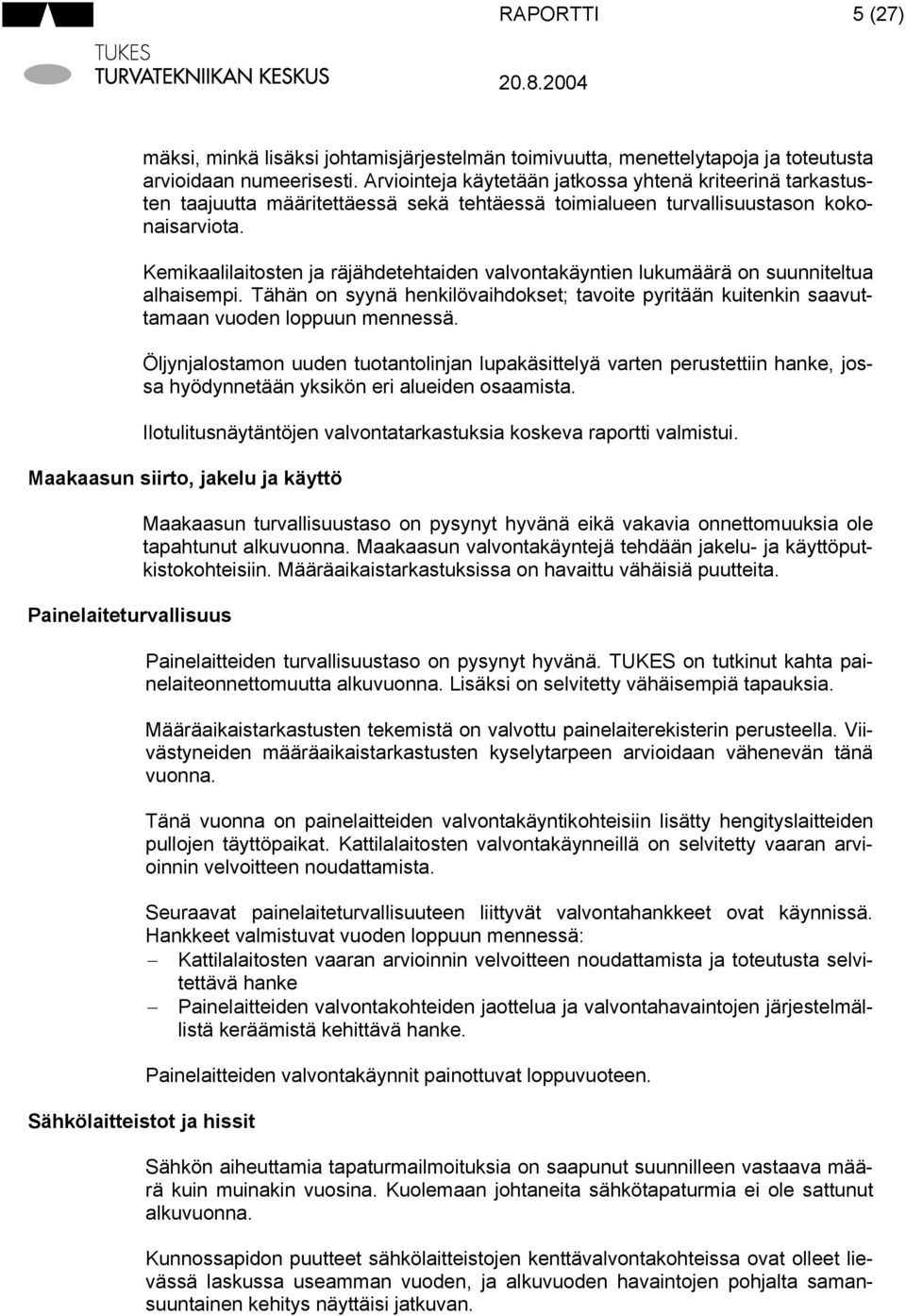 Kemikaalilaitosten ja räjähdetehtaiden valvontakäyntien lukumäärä on suunniteltua alhaisempi. Tähän on syynä henkilövaihdokset; tavoite pyritään kuitenkin saavuttamaan vuoden loppuun mennessä.