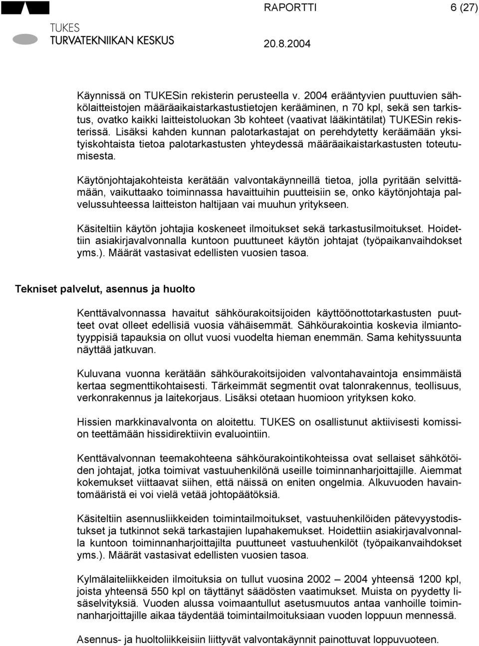 rekisterissä. Lisäksi kahden kunnan palotarkastajat on perehdytetty keräämään yksityiskohtaista tietoa palotarkastusten yhteydessä määräaikaistarkastusten toteutumisesta.