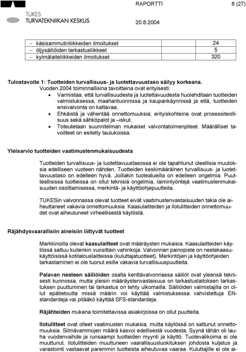Vuoden 2004 toiminnallisina tavoitteina ovat erityisesti: Varmistaa, että turvallisuudesta ja luotettavuudesta huolehditaan tuotteiden valmistuksessa, maahantuonnissa ja kaupankäynnissä ja että,