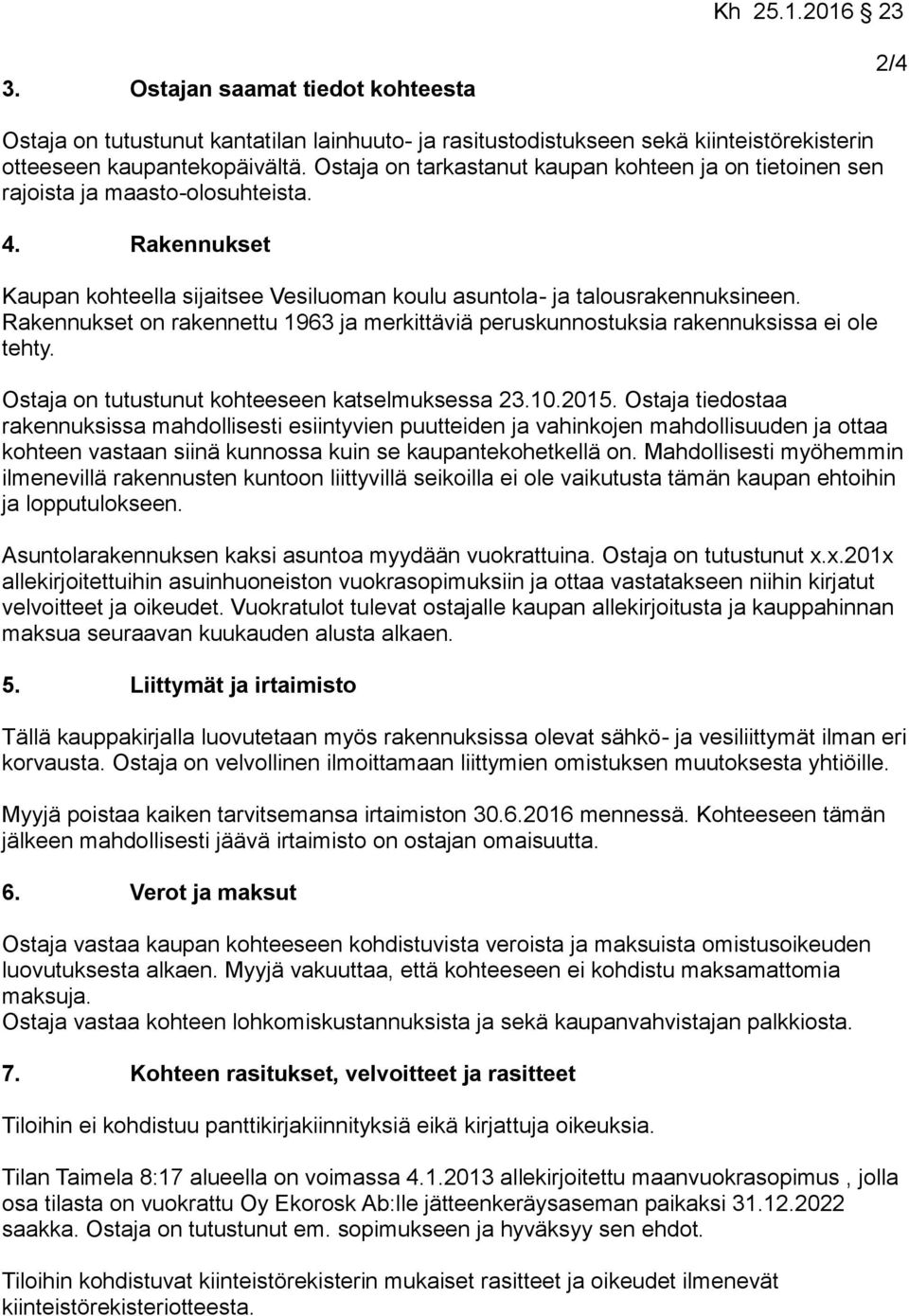 Rakennukset on rakennettu 1963 ja merkittäviä peruskunnostuksia rakennuksissa ei ole tehty. Ostaja on tutustunut kohteeseen katselmuksessa 23.10.2015.