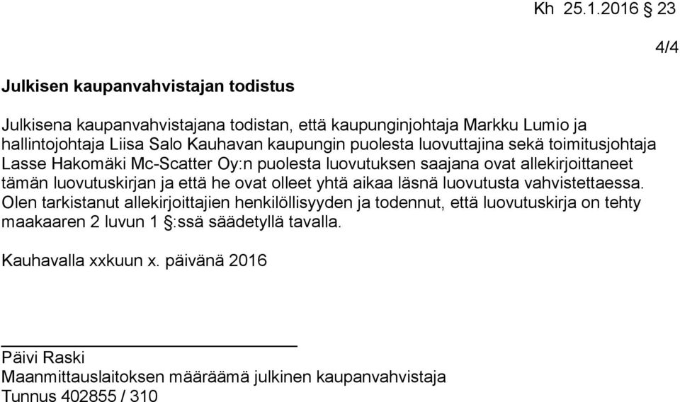 että he ovat olleet yhtä aikaa läsnä luovutusta vahvistettaessa.