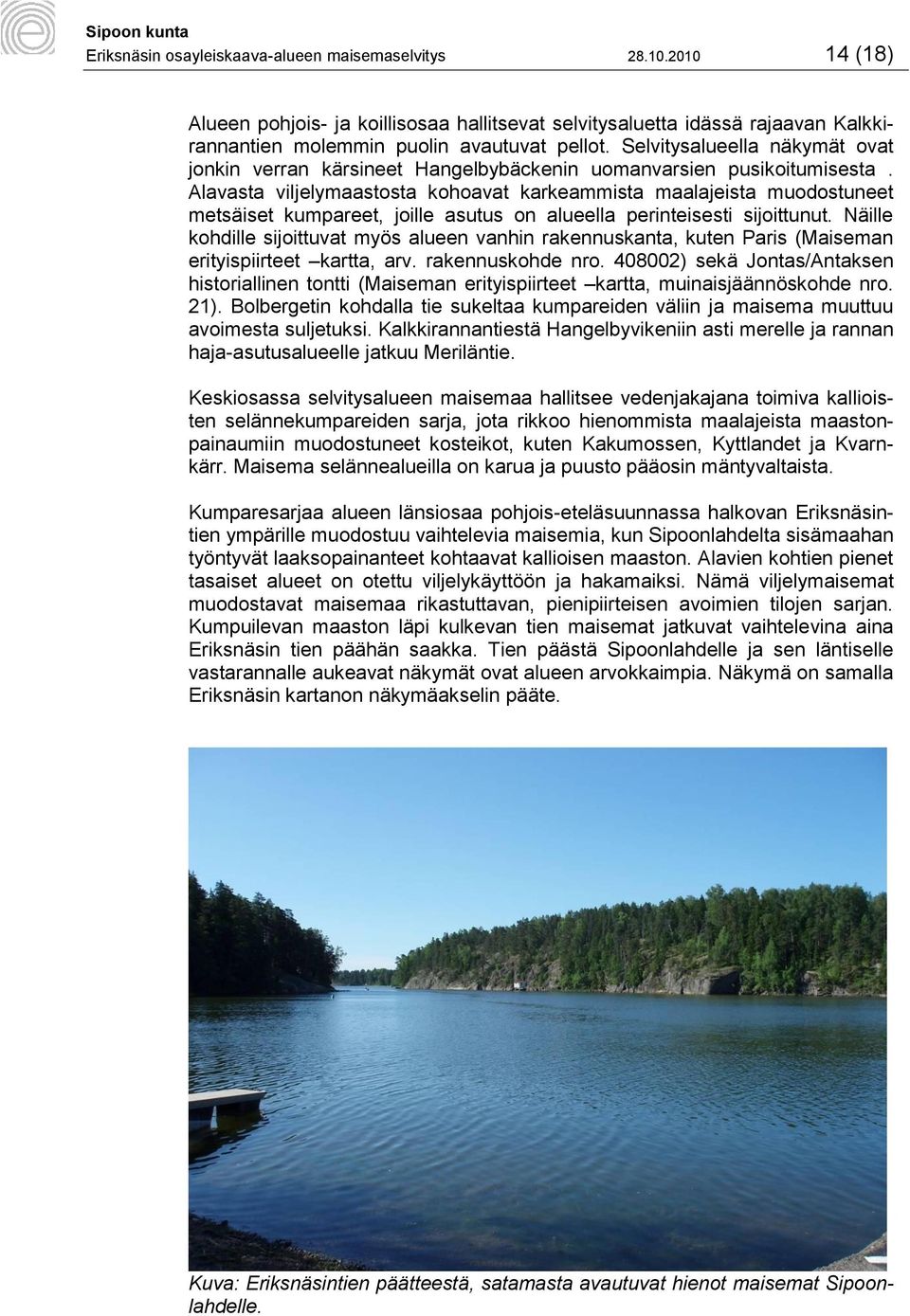 Alavasta viljelymaastosta kohoavat karkeammista maalajeista muodostuneet metsäiset kumpareet, joille asutus on alueella perinteisesti sijoittunut.