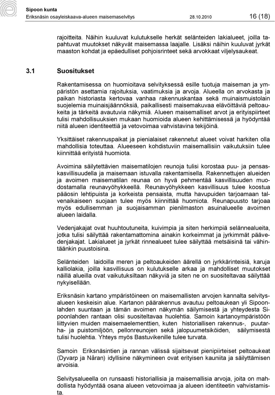 1 Suositukset Rakentamisessa on huomioitava selvityksessä esille tuotuja maiseman ja ympäristön asettamia rajoituksia, vaatimuksia ja arvoja.