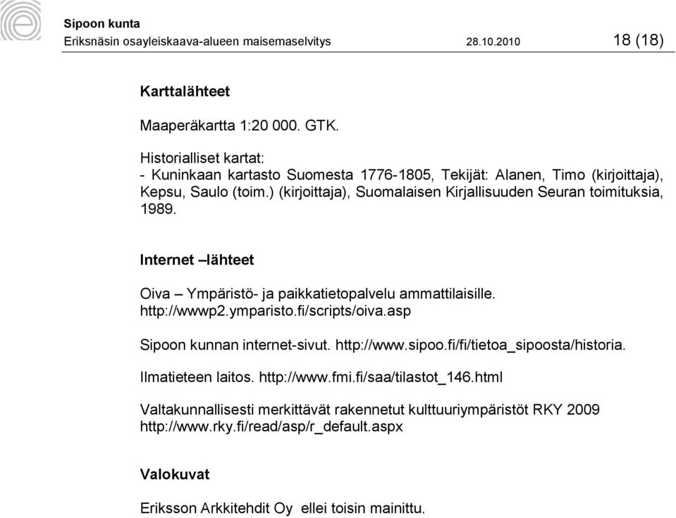 ) (kirjoittaja), Suomalaisen Kirjallisuuden Seuran toimituksia, 1989. Internet lähteet Oiva Ympäristö- ja paikkatietopalvelu ammattilaisille. http://wwwp2.ymparisto.fi/scripts/oiva.