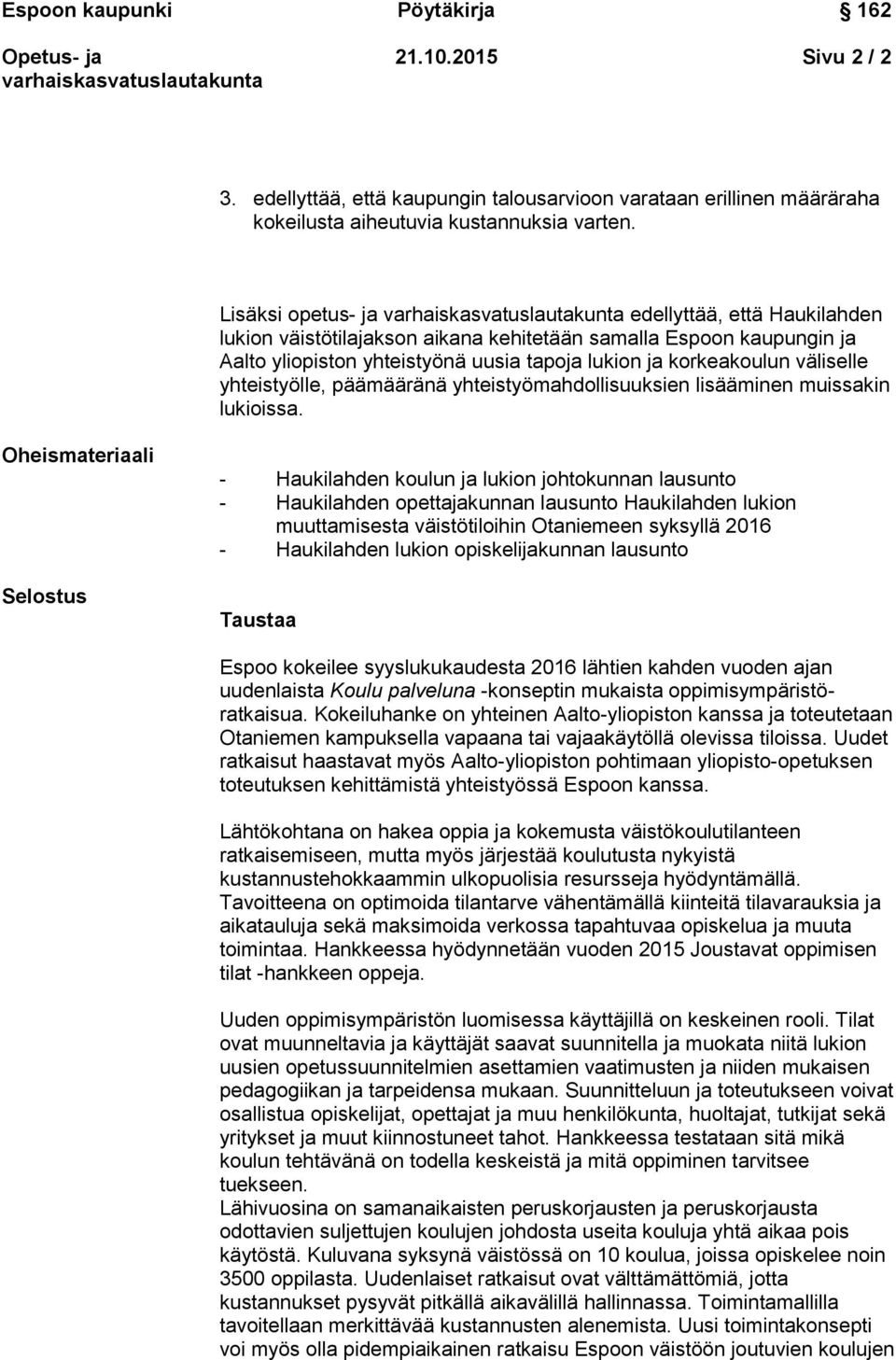 yhteistyölle, päämääränä yhteistyömahdollisuuksien lisääminen muissakin lukioissa.