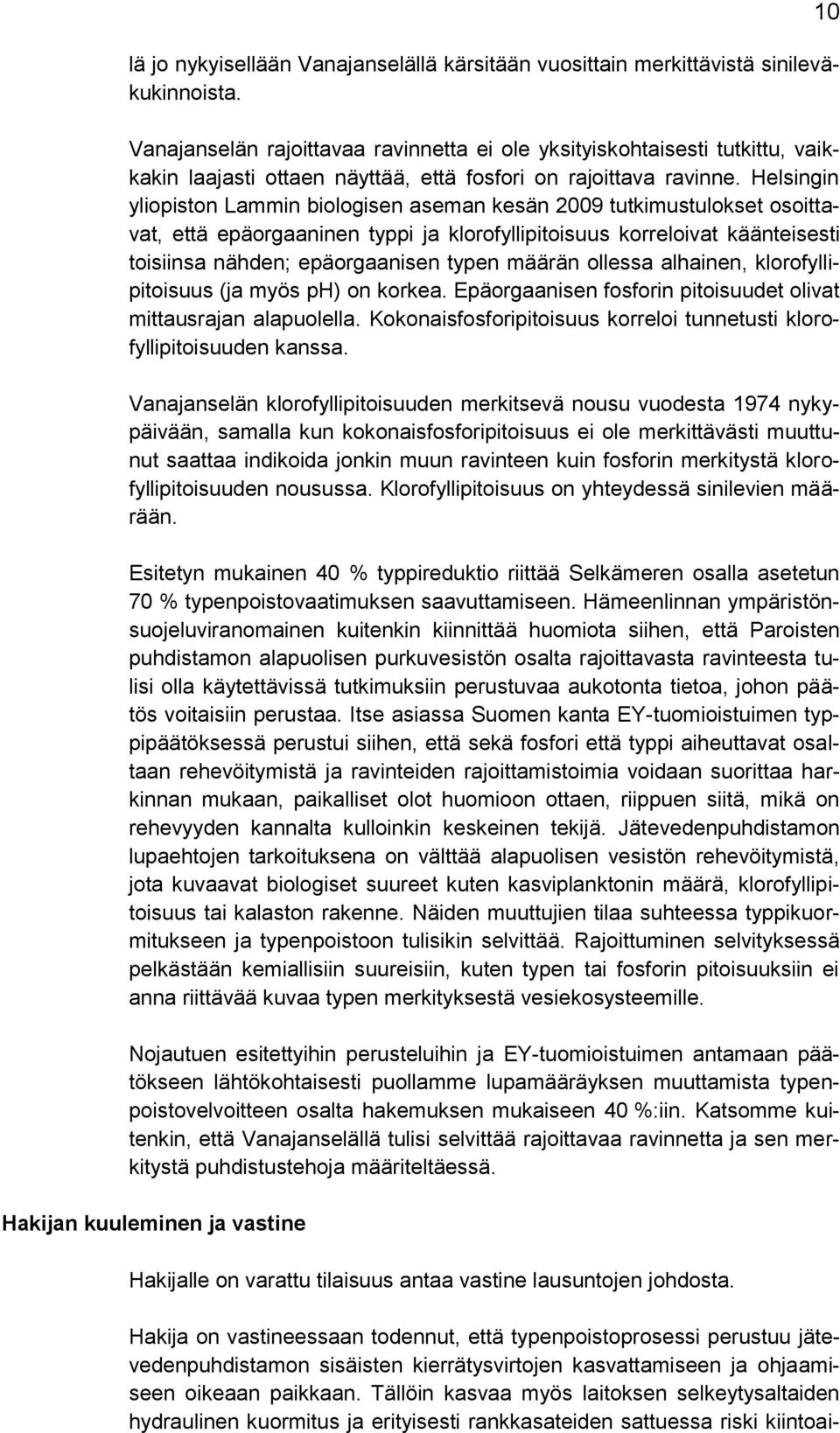 Helsingin yliopiston Lammin biologisen aseman kesän 2009 tutkimustulokset osoittavat, että epäorgaaninen typpi ja klorofyllipitoisuus korreloivat käänteisesti toisiinsa nähden; epäorgaanisen typen