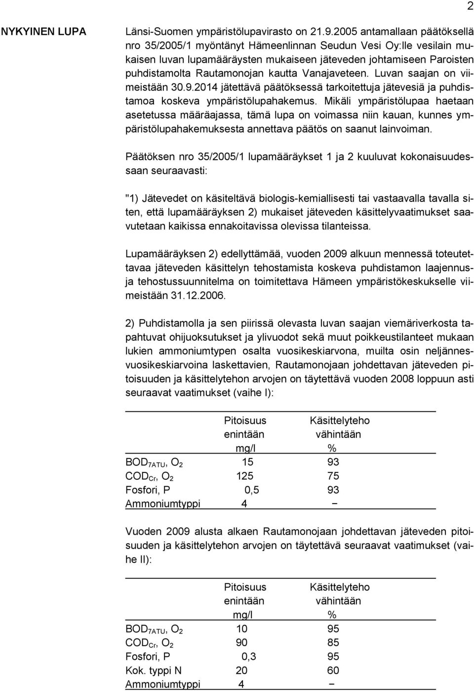 Vanajaveteen. Luvan saajan on viimeistään 30.9.2014 jätettävä päätöksessä tarkoitettuja jätevesiä ja puhdistamoa koskeva ympäristölupahakemus.