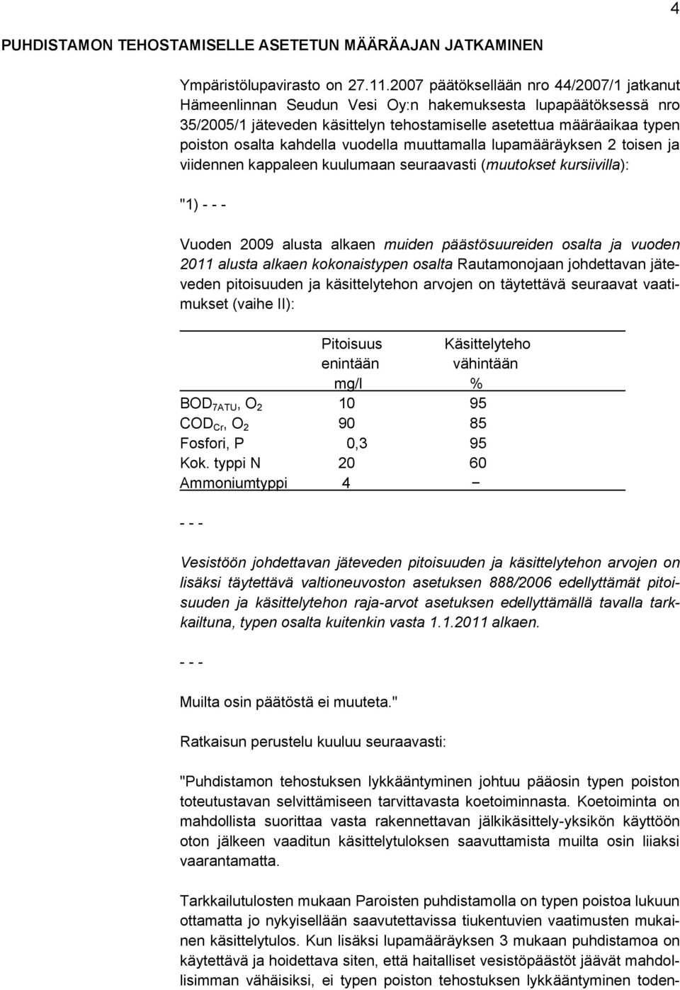 kahdella vuodella muuttamalla lupamääräyksen 2 toisen ja viidennen kappaleen kuulumaan seuraavasti (muutokset kursiivilla): "1) - - - Vuoden 2009 alusta alkaen muiden päästösuureiden osalta ja vuoden