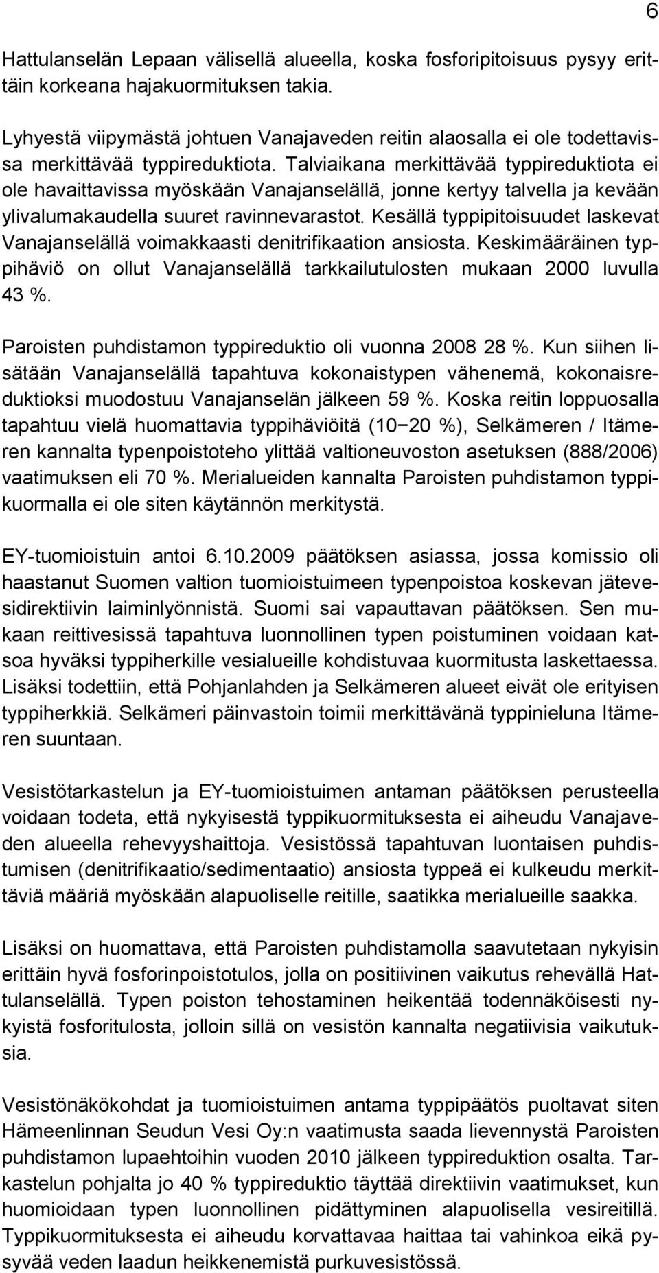 Talviaikana merkittävää typpireduktiota ei ole havaittavissa myöskään Vanajanselällä, jonne kertyy talvella ja kevään ylivalumakaudella suuret ravinnevarastot.