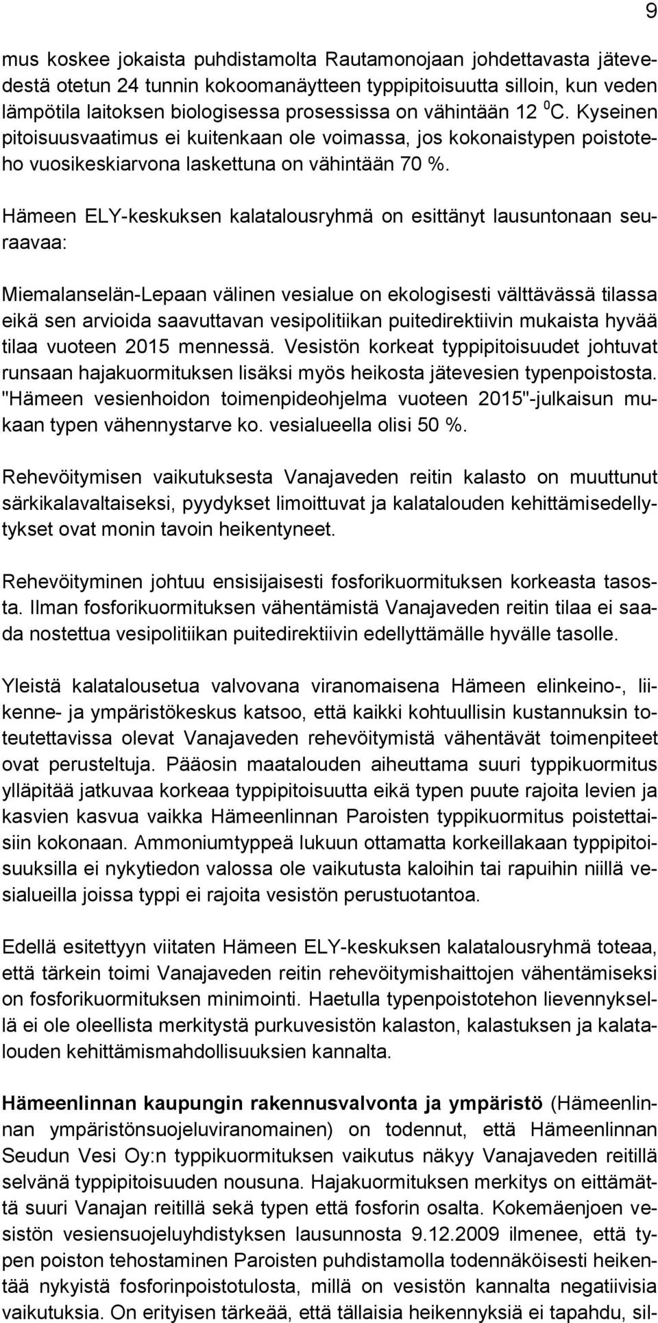 Hämeen ELY-keskuksen kalatalousryhmä on esittänyt lausuntonaan seuraavaa: Miemalanselän-Lepaan välinen vesialue on ekologisesti välttävässä tilassa eikä sen arvioida saavuttavan vesipolitiikan