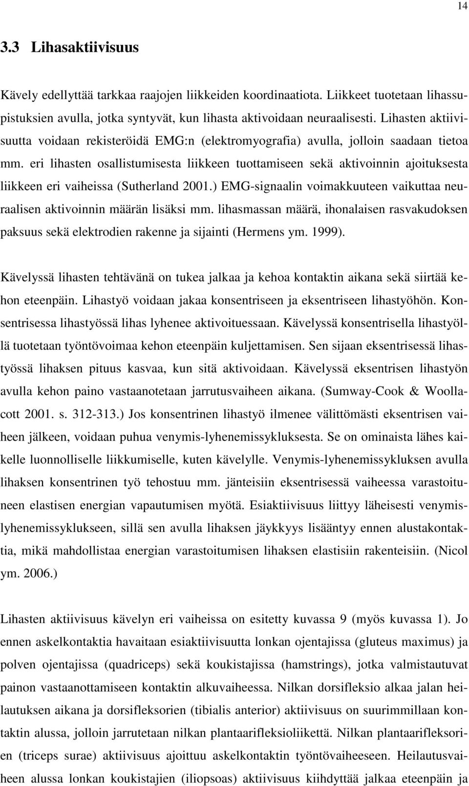 eri lihasten osallistumisesta liikkeen tuottamiseen sekä aktivoinnin ajoituksesta liikkeen eri vaiheissa (Sutherland 2001.