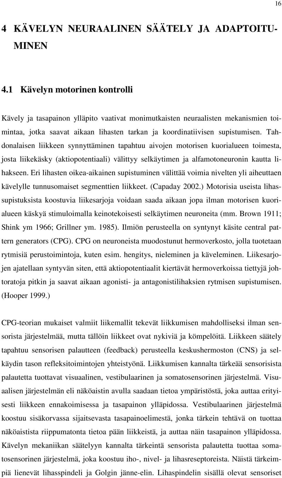 Tahdonalaisen liikkeen synnyttäminen tapahtuu aivojen motorisen kuorialueen toimesta, josta liikekäsky (aktiopotentiaali) välittyy selkäytimen ja alfamotoneuronin kautta lihakseen.