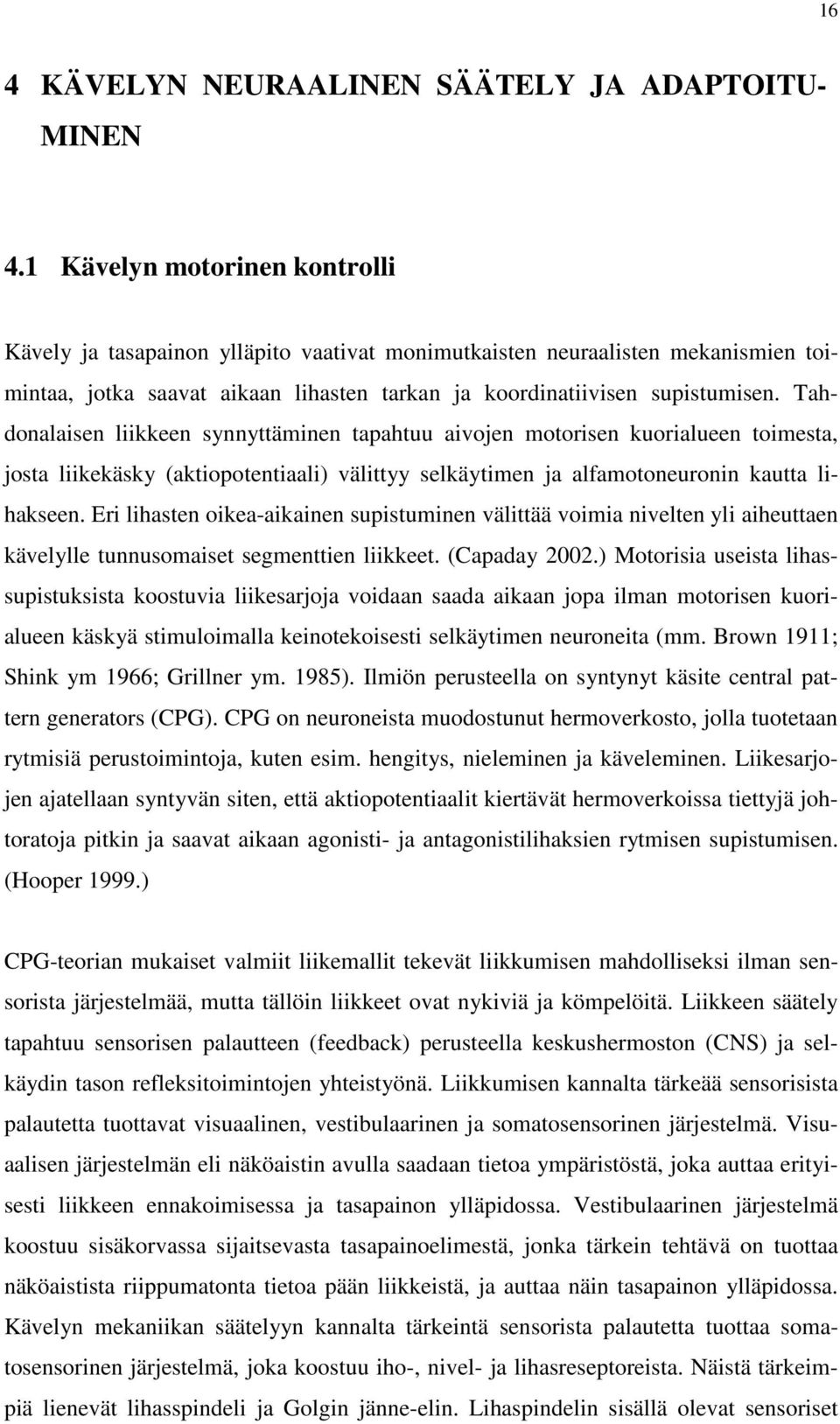 Tahdonalaisen liikkeen synnyttäminen tapahtuu aivojen motorisen kuorialueen toimesta, josta liikekäsky (aktiopotentiaali) välittyy selkäytimen ja alfamotoneuronin kautta lihakseen.