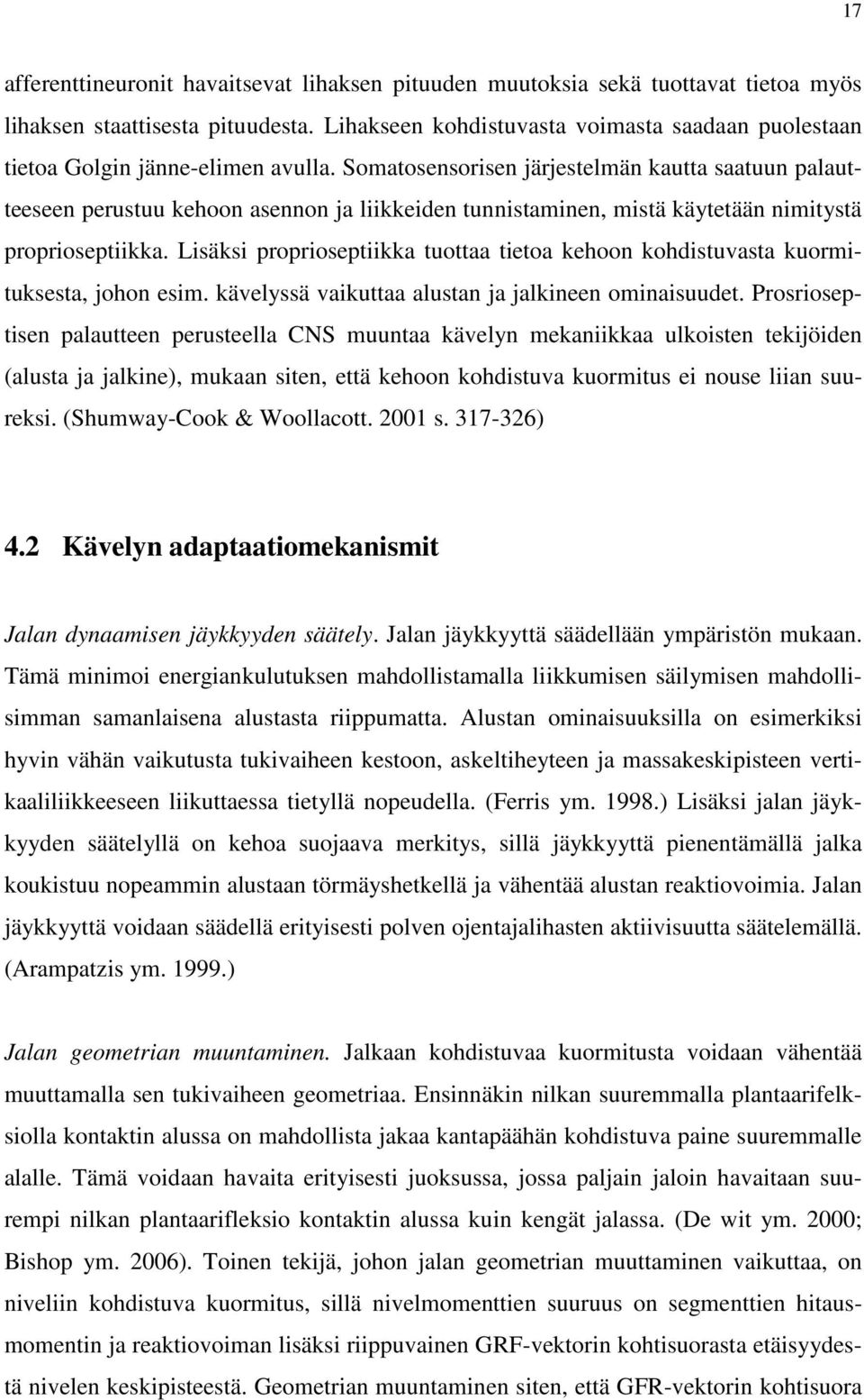 Somatosensorisen järjestelmän kautta saatuun palautteeseen perustuu kehoon asennon ja liikkeiden tunnistaminen, mistä käytetään nimitystä proprioseptiikka.