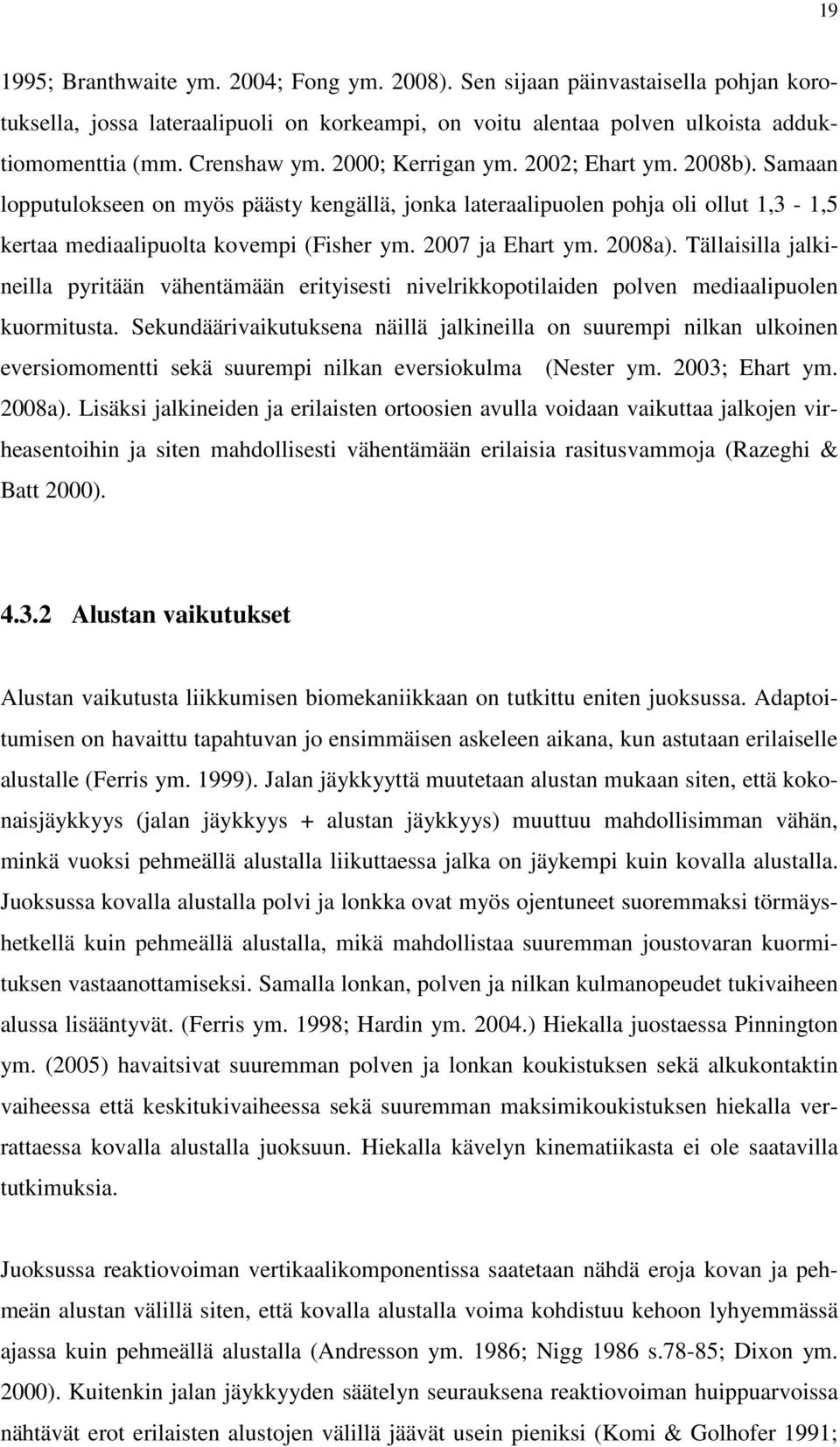 2008a). Tällaisilla jalkineilla pyritään vähentämään erityisesti nivelrikkopotilaiden polven mediaalipuolen kuormitusta.