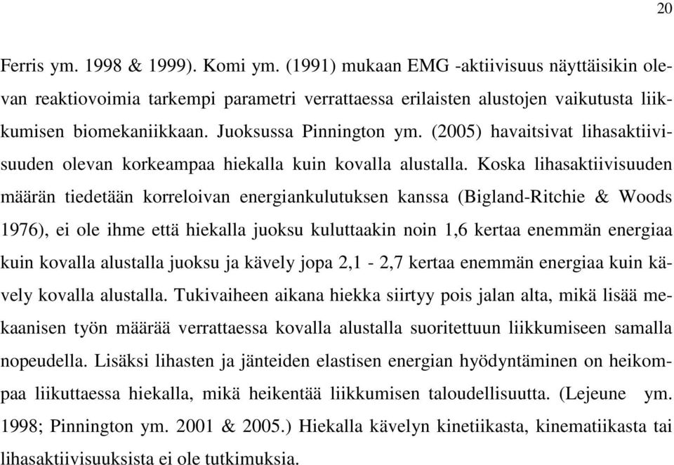 Koska lihasaktiivisuuden määrän tiedetään korreloivan energiankulutuksen kanssa (Bigland-Ritchie & Woods 1976), ei ole ihme että hiekalla juoksu kuluttaakin noin 1,6 kertaa enemmän energiaa kuin