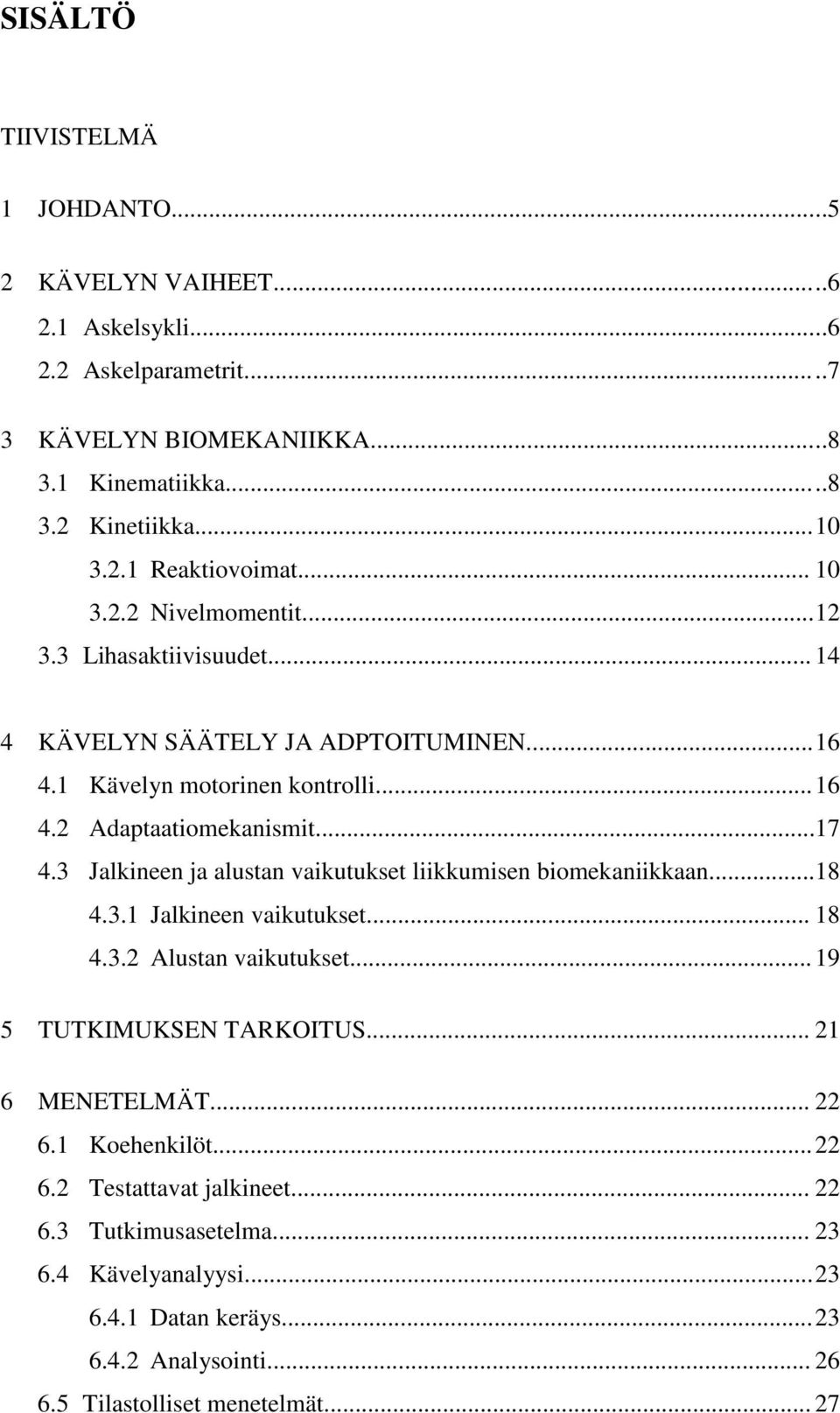 ..17 4.3 Jalkineen ja alustan vaikutukset liikkumisen biomekaniikkaan...18 4.3.1 Jalkineen vaikutukset... 18 4.3.2 Alustan vaikutukset... 19 5 TUTKIMUKSEN TARKOITUS... 21 6 MENETELMÄT.