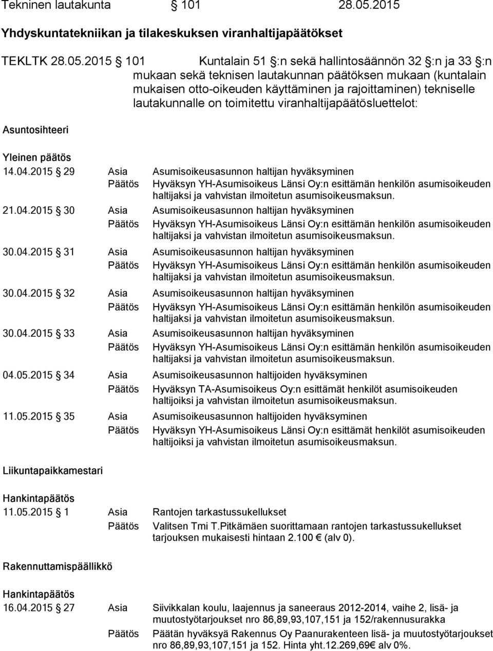 2015 101 Kuntalain 51 :n sekä hallintosäännön 32 :n ja 33 :n mu kaan sekä teknisen lautakunnan päätöksen mukaan (kun ta lain mukaisen otto-oikeuden käyttäminen ja rajoittaminen) tek ni sel le