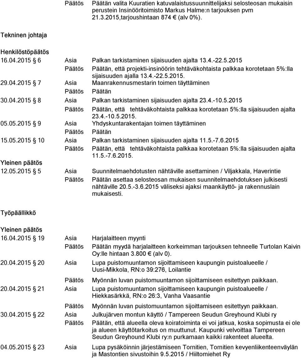 4.-22.5.2015. 29.04.2015 7 Asia Maanrakennusmestarin toimen täyttäminen Päätän 30.04.2015 8 Asia Palkan tarkistaminen sijaisuuden ajalta 23.4.-10.5.2015 Päätän, että tehtäväkohtaista palkkaa korotetaan 5%:lla sijaisuuden ajalta 23.