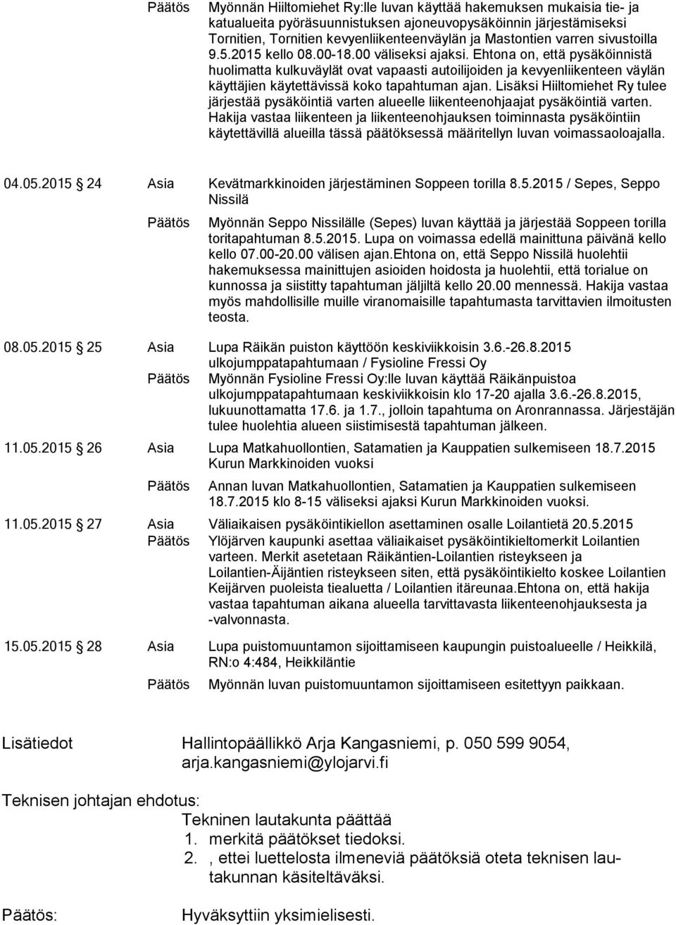 Ehtona on, että pysäköinnistä huolimatta kulkuväylät ovat vapaasti autoilijoiden ja kevyenliikenteen väylän käyttäjien käytettävissä koko tapahtuman ajan.