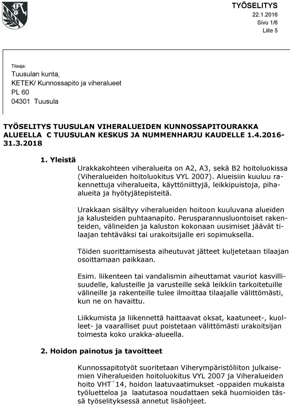 Alueisiin kuuluu rakennettuja viheralueita, käyttöniittyjä, leikkipuistoja, pihaalueita ja hyötyjätepisteitä. Urakkaan sisältyy viheralueiden hoitoon kuuluvana alueiden ja kalusteiden puhtaanapito.