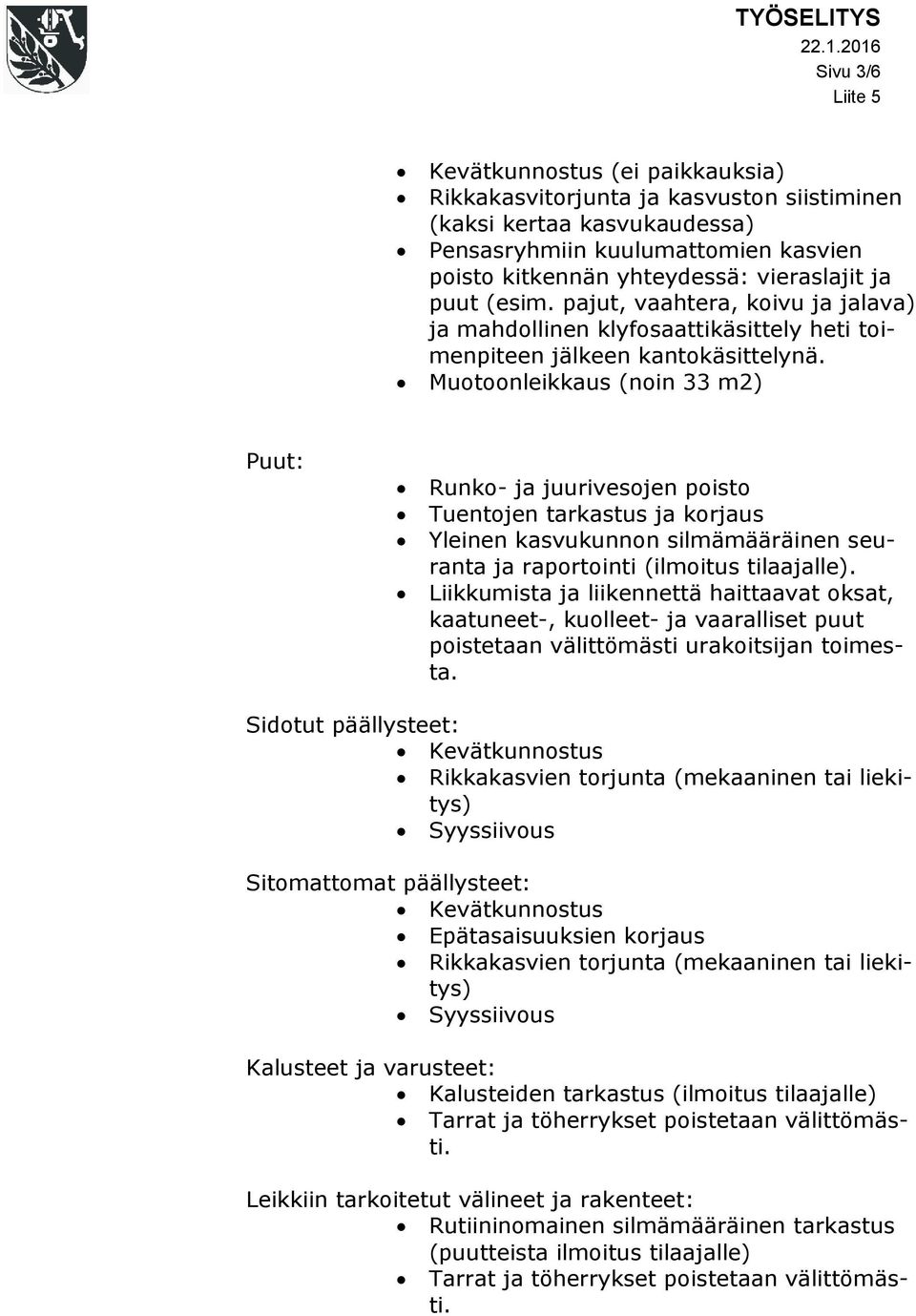 Muotoonleikkaus (noin 33 m2) Puut: Runko- ja juurivesojen poisto Tuentojen tarkastus ja korjaus Yleinen kasvukunnon silmämääräinen seuranta ja raportointi (ilmoitus tilaajalle).