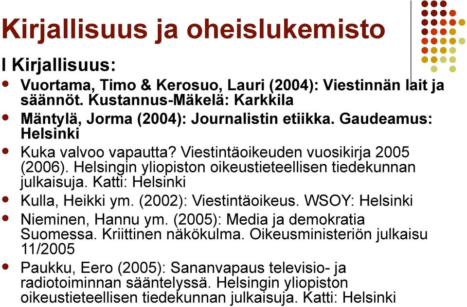 Helsingin yliopiston oikeustieteellisen tiedekunnan julkaisuja. Katti: Helsinki Kulla, Heikki ym. (2002): Viestintäoikeus. WSOY: Helsinki Nieminen, Hannu ym.