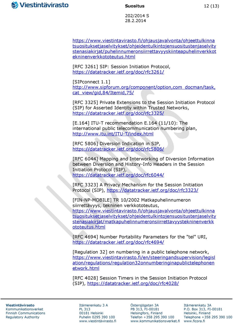 html [RFC 3261] SIP: Session Initiation Protocol, https://datatracker.ietf.org/doc/rfc3261/ [SIPconnect 1.1] http://www.sipforum.